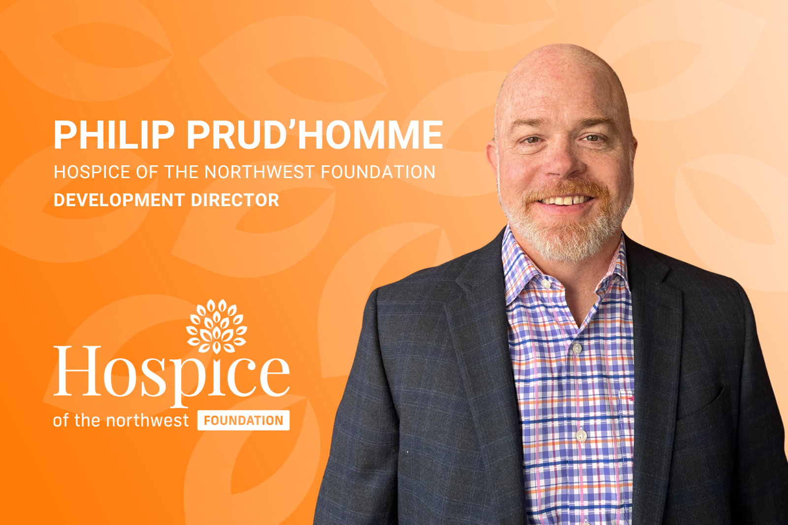 HNWF, Development Director – Philip Prud’homme, MBA Philip Prud'homme, MBA New Development Director of the Hospice of the Northwest Foundation